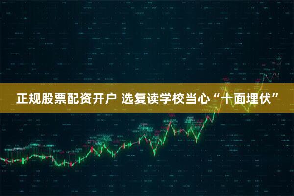 正规股票配资开户 选复读学校当心“十面埋伏”